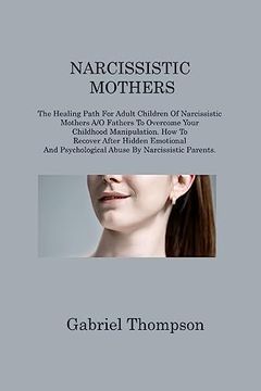 portada Narcissistic Mothers: The Healing Path For Adult Children Of Narcissistic Mothers A/O Fathers To Overcome Your Childhood Manipulation. How T (en Inglés)