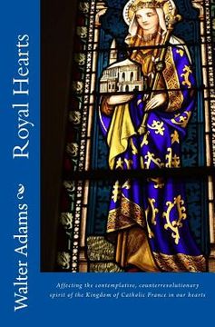 portada Royal Hearts: Affecting the contemplative, counterrevolutionary spirit of the Kingdom of Catholic France in our hearts
