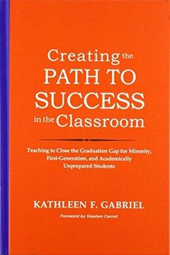 portada Creating the Path to Success in the Classroom: Teaching to Close the Graduation Gap for Minority, First-Generation, and Academically Unprepared Students (en Inglés)