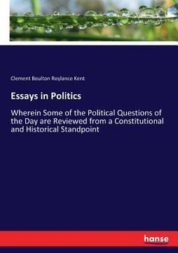 portada Essays in Politics: Wherein Some of the Political Questions of the Day are Reviewed from a Constitutional and Historical Standpoint (en Inglés)