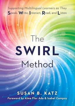 portada The Swirl Method: Supporting Multilingual Learners as They Speak, Write, Interact, Read, and Listen (Use the Swirl Method to Enhance Teaching Language Skills to Multilingual Learners) (en Inglés)