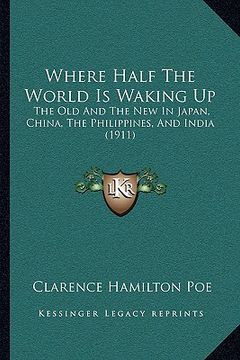 portada where half the world is waking up: the old and the new in japan, china, the philippines, and inthe old and the new in japan, china, the philippines, a (en Inglés)