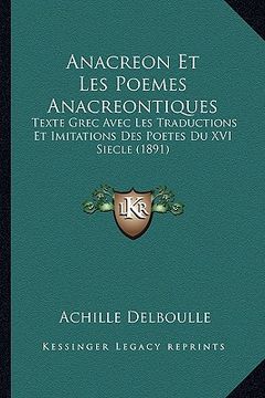 portada Anacreon Et Les Poemes Anacreontiques: Texte Grec Avec Les Traductions Et Imitations Des Poetes Du XVI Siecle (1891) (en Francés)