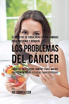 portada 51 Recetas de Ensaladas Súper-Comidas Para Prevenir y Reducir los Problemas del Cáncer: Impulse su Sistema Inmune Para Matar Rápidamente las Células Cancerígenas