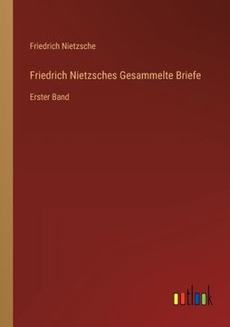 portada Friedrich Nietzsches Gesammelte Briefe: Erster Band (en Alemán)