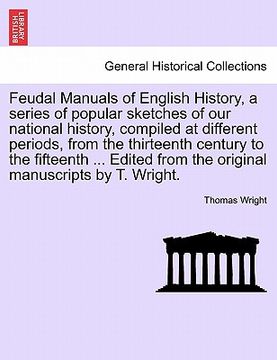 portada feudal manuals of english history, a series of popular sketches of our national history, compiled at different periods, from the thirteenth century to
