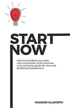portada Start Now: How to Transform Your Idea Into a Successful Small Business: A No-Nonsense Guide for new and Budding Entrepreneurs (Actualise Series) (in English)