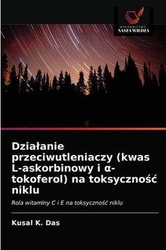 portada Dzialanie przeciwutleniaczy (kwas L-askorbinowy i α- tokoferol) na toksycznośc niklu (en Polaco)