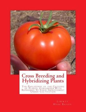 portada Cross Breeding and Hybridizing Plants: The Philosophy of the Crossing of Plants, Considered With Reference To Their Improvement Under Cultivation (en Inglés)