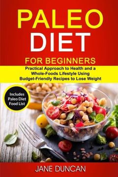 portada Paleo Diet For Beginners: (2 in 1): Practical Approach To Health And a Whole Foods Lifestyle Using Budget-Friendly Recipes To Lose Weight (Includes Paleo Diet Food List)