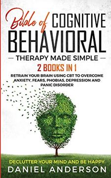 portada The Bible of Cognitive Behavioral Therapy Made Simple: 2 Books in 1: Retrain Your Brain Using cbt to Overcome Anxiety, Fears, Phobias, Depression and Panic Disorder - Declutter Your Mind and be Happy (en Inglés)