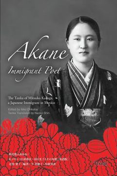 portada Akane Immigrant Poet: English & Japanese Edition: The Tanka of Mitsuko Kasuga, a Japanese Immigrant in Mexico (en Inglés)