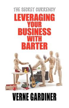 portada leveraging your business with barter: the secret currency (in English)