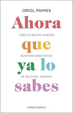portada Ahora que ya lo Sabes: Todo lo que me Hubiera Gustado Saber Antes de Salir del Armario (zz Salud) (in Spanish)