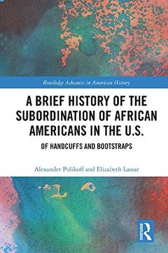 portada A Brief History of the Subordination of African Americans in the U. Su Of Handcuffs and Bootstraps: 15 (Routledge Advances in American History) (en Inglés)