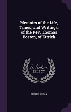 portada Memoirs of the Life, Times, and Writings, of the Rev. Thomas Boston, of Ettrick (en Inglés)