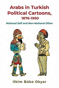 portada Arabs in Turkish Political Cartoons, 1876-1950: National Self and Non-National Other (Contemporary Issues in the Middle East) (en Inglés)