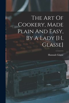 portada The Art Of Cookery, Made Plain And Easy, By A Lady [h. Glasse] (en Inglés)