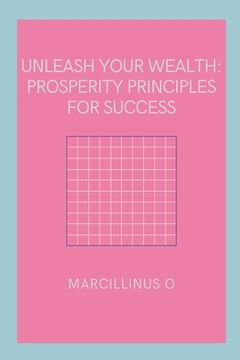 portada Unleash Your Wealth: Prosperity Principles for Success (en Inglés)