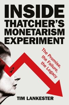 portada Inside Thatcher's Monetarism Experiment: The Promise, the Failure, the Legacy (en Inglés)