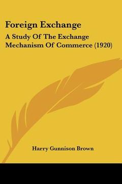 portada foreign exchange: a study of the exchange mechanism of commerce (1920) (in English)