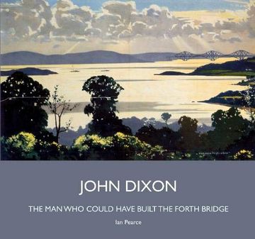 portada John Dixon: The man who Could Have Built the Forth Bridge (en Inglés)