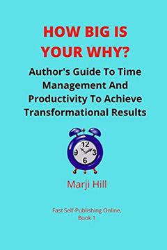 portada How big is Your Why? An Author’S Guide to Time Management and Productivity to Achieve Transformational Results (en Inglés)