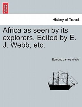 portada africa as seen by its explorers. edited by e. j. webb, etc. (en Inglés)