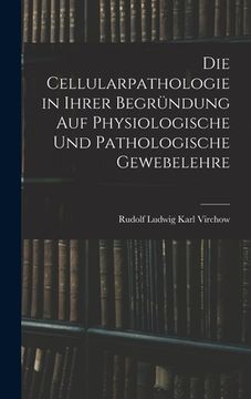 portada Die Cellularpathologie in Ihrer Begründung Auf Physiologische Und Pathologische Gewebelehre (in German)
