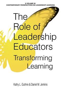 portada The Role Of Leadership Educators: Transforming Learning (contemporary Perspectives On Leadership Learning) (in English)