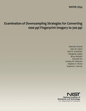 portada Examination of Downsampling Strategies for Converting 1000 ppi Fingerprint Imagery to 500 ppi (in English)