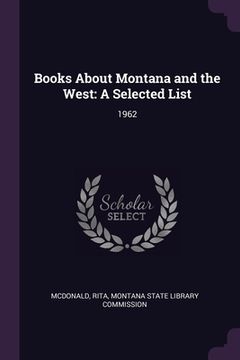 portada Books About Montana and the West: A Selected List: 1962 (en Inglés)