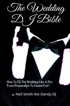 portada The WEDDING DJ BIBLE: How to DJ the Wedding Like A Pro from Preparation to Grand Exit!