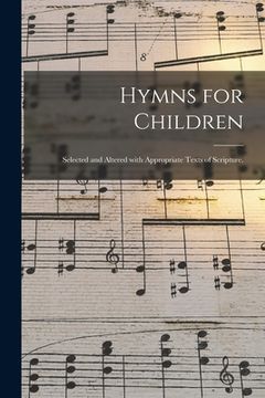 portada Hymns for Children: Selected and Altered With Appropriate Texts of Scripture. (en Inglés)