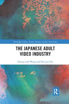 portada The Japanese Adult Video Industry (Routledge Culture, Society, Business in East Asia) (en Inglés)