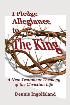 portada I Pledge Allegiance to the King: A New Testament Theology of the Christian Life