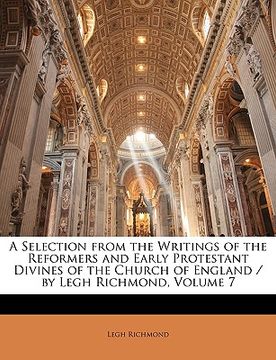 portada a selection from the writings of the reformers and early protestant divines of the church of england / by legh richmond, volume 7 (in English)