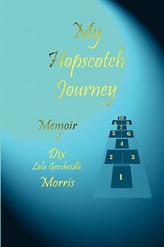 portada my hopscotch journey - memoir of dix lela gescheidle morris (en Inglés)