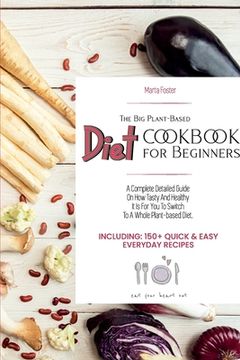portada The big Plant-Based Diet Cookbook for Beginners: A Complete Detailed Guide on how Tasty and Healthy it is for you to Switch to a Whole Plant-Based. & Easy Everyday Recipes. 