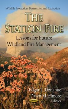 portada The Station Fire: Lessons for Future Wildland Fire Management (Wildlife Protection, Destruction and Extinction: Environmental Remediation Technologies, Regulations and Safety) (en Inglés)
