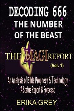 portada Decoding 666 The Number of the Beast: The Magi Report-Vol..1-An Analysis of Bible Prophecy & Technology A Status Report & Forecast (en Inglés)