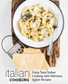 portada Italian Cooking: Enjoy Tasty Italian Cooking with Delicious Italian Recipes (en Inglés)