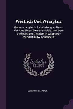 portada Westrich Und Weinpfalz: Fastnachtsspiel In 3 Abtheilungen, Einem Vor- Und Einem Zwischenspiele. Von Dem Verfasser Der Gedichte In Westricher M (en Inglés)