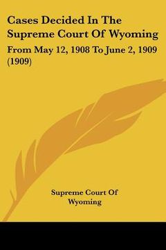 portada cases decided in the supreme court of wyoming: from may 12, 1908 to june 2, 1909 (1909) (en Inglés)
