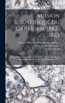 portada Mission Scientifique Du Cap Horn, 1882-1883: Histoire Du Voyages, Par L-f. Martial. T. Vii, Anthropologie, Ethnographie, Par P. Hyades [et] J. Deniker (en Francés)