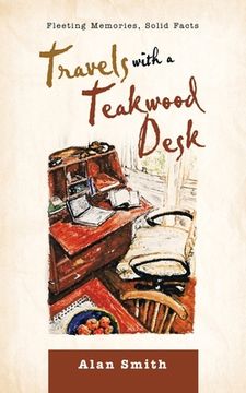 portada Travels with a Teakwood Desk: Fleeting Memories, Solid Facts (en Inglés)