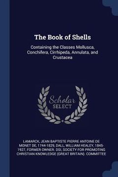 portada The Book of Shells: Containing the Classes Mollusca, Conchifera, Cirrhipeda, Annulata, and Crustacea (en Inglés)