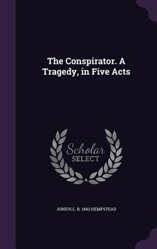 portada The Conspirator. A Tragedy, in Five Acts (en Inglés)