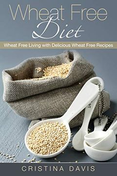portada Wheat Free Diet: Wheat Free Living With Delicious Wheat Free Recipes (en Inglés)