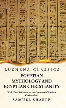 portada Egyptian Mythology and Egyptian Christianity With Their Influence on the Opinions of Modern Christendom (in English)